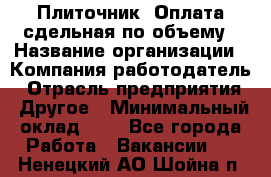 Плиточник. Оплата сдельная по объему › Название организации ­ Компания-работодатель › Отрасль предприятия ­ Другое › Минимальный оклад ­ 1 - Все города Работа » Вакансии   . Ненецкий АО,Шойна п.